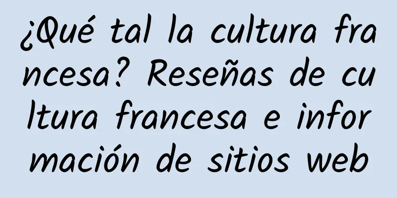 ¿Qué tal la cultura francesa? Reseñas de cultura francesa e información de sitios web