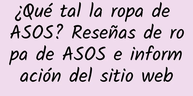 ¿Qué tal la ropa de ASOS? Reseñas de ropa de ASOS e información del sitio web
