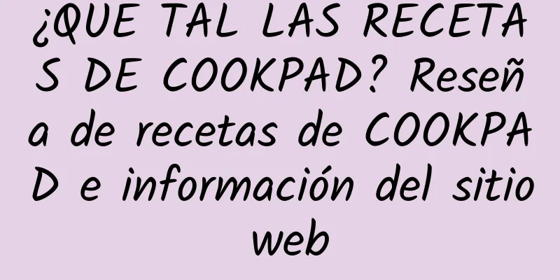 ¿QUÉ TAL LAS RECETAS DE COOKPAD? Reseña de recetas de COOKPAD e información del sitio web