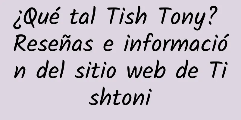 ¿Qué tal Tish Tony? Reseñas e información del sitio web de Tishtoni
