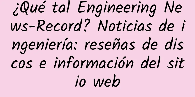 ¿Qué tal Engineering News-Record? Noticias de ingeniería: reseñas de discos e información del sitio web