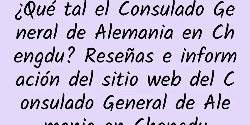 ¿Qué tal el Consulado General de Alemania en Chengdu? Reseñas e información del sitio web del Consulado General de Alemania en Chengdu