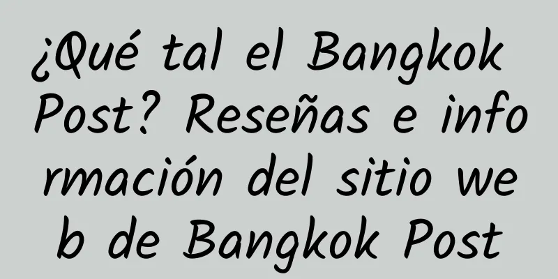 ¿Qué tal el Bangkok Post? Reseñas e información del sitio web de Bangkok Post