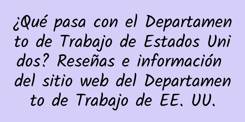 ¿Qué pasa con el Departamento de Trabajo de Estados Unidos? Reseñas e información del sitio web del Departamento de Trabajo de EE. UU.