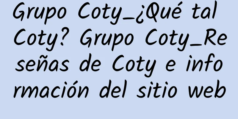 Grupo Coty_¿Qué tal Coty? Grupo Coty_Reseñas de Coty e información del sitio web