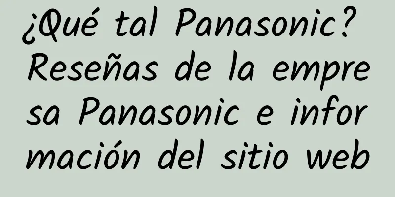 ¿Qué tal Panasonic? Reseñas de la empresa Panasonic e información del sitio web