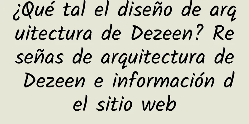 ¿Qué tal el diseño de arquitectura de Dezeen? Reseñas de arquitectura de Dezeen e información del sitio web
