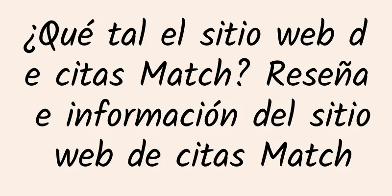 ¿Qué tal el sitio web de citas Match? Reseña e información del sitio web de citas Match