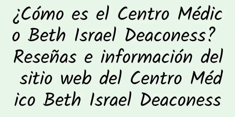¿Cómo es el Centro Médico Beth Israel Deaconess? Reseñas e información del sitio web del Centro Médico Beth Israel Deaconess