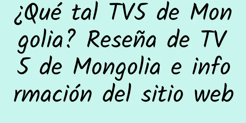 ¿Qué tal TV5 de Mongolia? Reseña de TV5 de Mongolia e información del sitio web