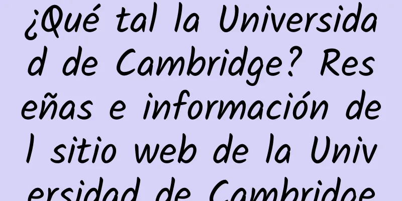 ¿Qué tal la Universidad de Cambridge? Reseñas e información del sitio web de la Universidad de Cambridge