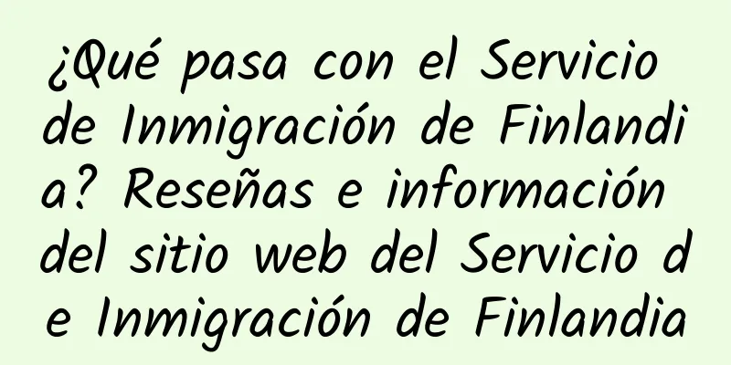 ¿Qué pasa con el Servicio de Inmigración de Finlandia? Reseñas e información del sitio web del Servicio de Inmigración de Finlandia