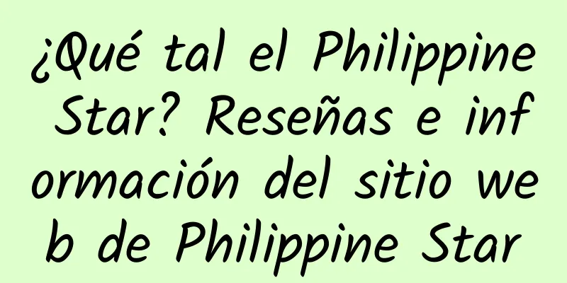 ¿Qué tal el Philippine Star? Reseñas e información del sitio web de Philippine Star