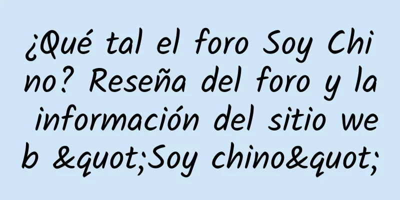 ¿Qué tal el foro Soy Chino? Reseña del foro y la información del sitio web "Soy chino"