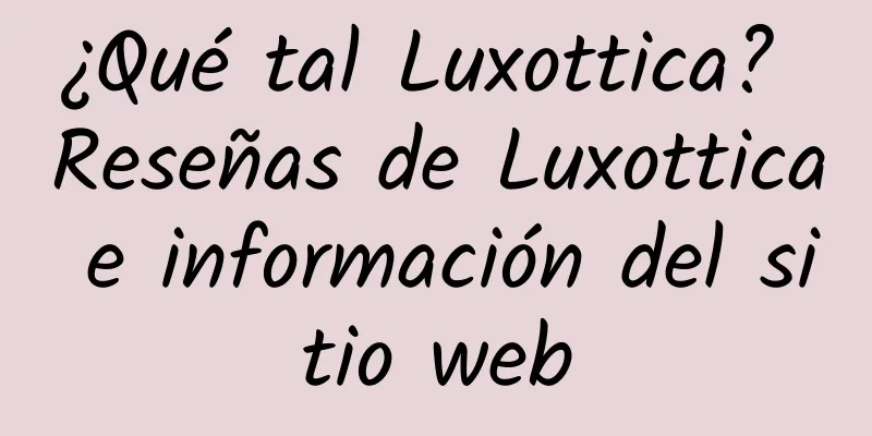 ¿Qué tal Luxottica? Reseñas de Luxottica e información del sitio web