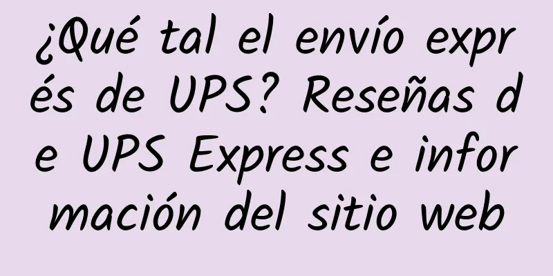 ¿Qué tal el envío exprés de UPS? Reseñas de UPS Express e información del sitio web
