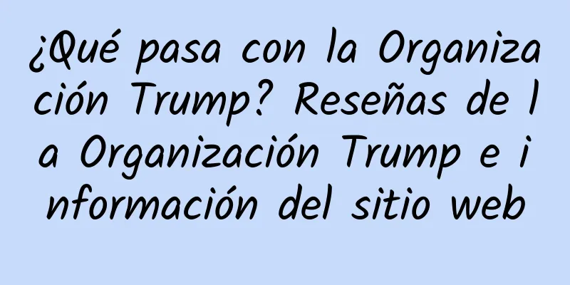 ¿Qué pasa con la Organización Trump? Reseñas de la Organización Trump e información del sitio web