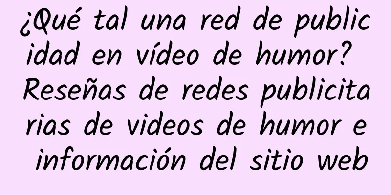 ¿Qué tal una red de publicidad en vídeo de humor? Reseñas de redes publicitarias de videos de humor e información del sitio web