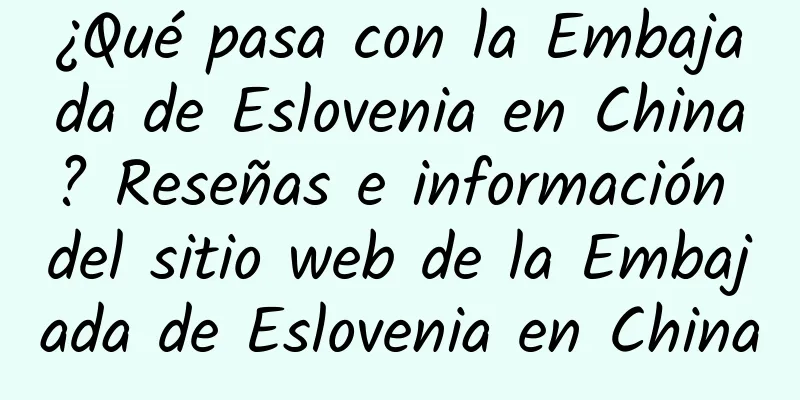 ¿Qué pasa con la Embajada de Eslovenia en China? Reseñas e información del sitio web de la Embajada de Eslovenia en China