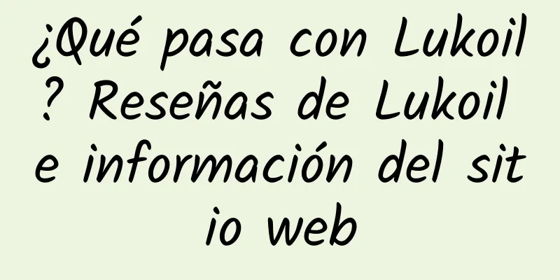 ¿Qué pasa con Lukoil? Reseñas de Lukoil e información del sitio web