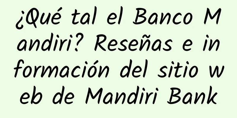 ¿Qué tal el Banco Mandiri? Reseñas e información del sitio web de Mandiri Bank