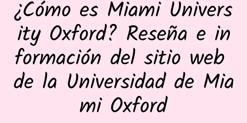 ¿Cómo es Miami University Oxford? Reseña e información del sitio web de la Universidad de Miami Oxford