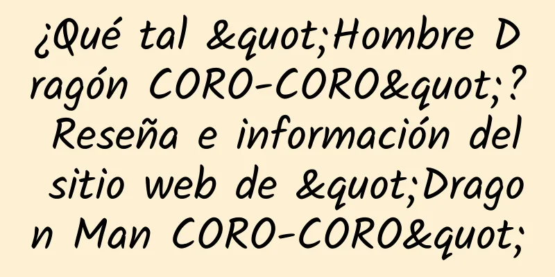 ¿Qué tal "Hombre Dragón CORO-CORO"? Reseña e información del sitio web de "Dragon Man CORO-CORO"