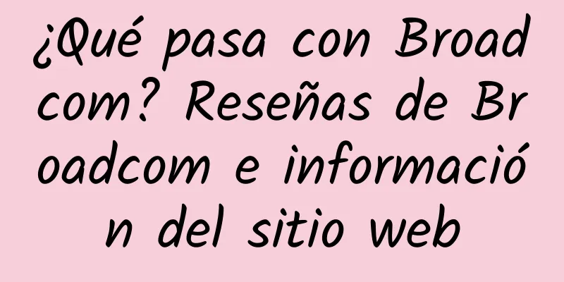 ¿Qué pasa con Broadcom? Reseñas de Broadcom e información del sitio web