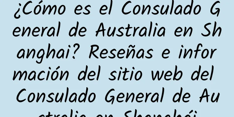 ¿Cómo es el Consulado General de Australia en Shanghai? Reseñas e información del sitio web del Consulado General de Australia en Shanghái
