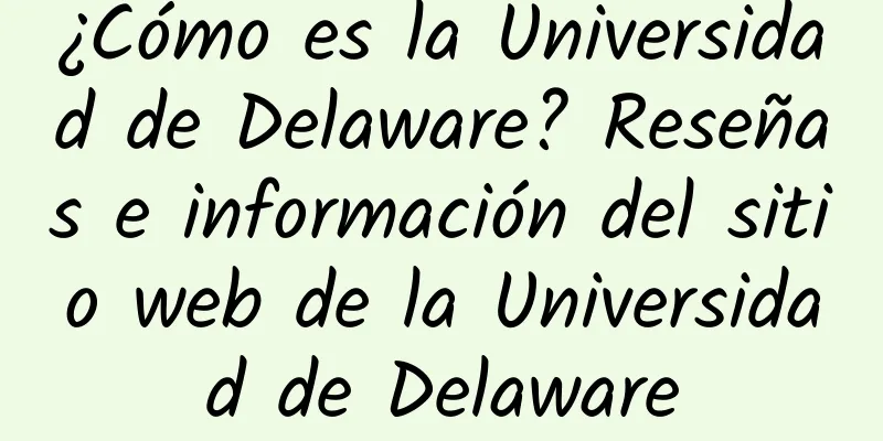 ¿Cómo es la Universidad de Delaware? Reseñas e información del sitio web de la Universidad de Delaware