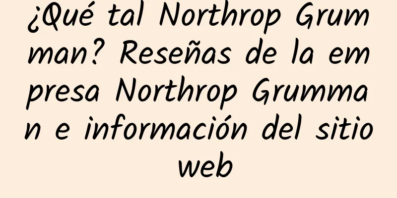 ¿Qué tal Northrop Grumman? Reseñas de la empresa Northrop Grumman e información del sitio web