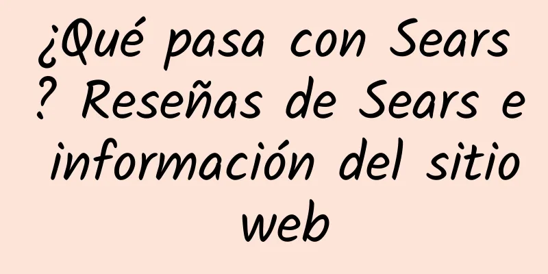 ¿Qué pasa con Sears? Reseñas de Sears e información del sitio web