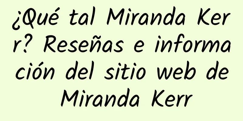 ¿Qué tal Miranda Kerr? Reseñas e información del sitio web de Miranda Kerr
