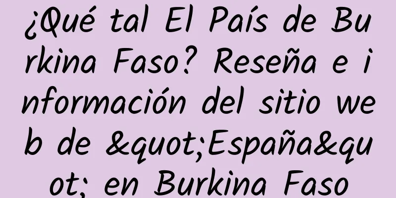 ¿Qué tal El País de Burkina Faso? Reseña e información del sitio web de "España" en Burkina Faso