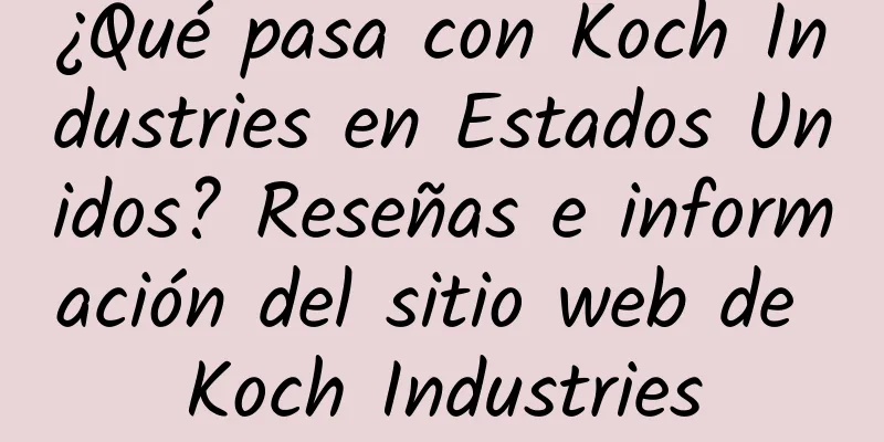 ¿Qué pasa con Koch Industries en Estados Unidos? Reseñas e información del sitio web de Koch Industries