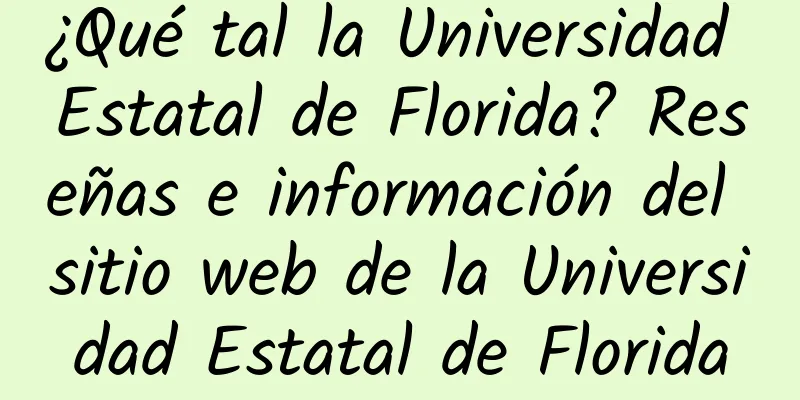 ¿Qué tal la Universidad Estatal de Florida? Reseñas e información del sitio web de la Universidad Estatal de Florida