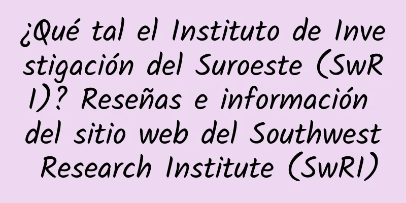 ¿Qué tal el Instituto de Investigación del Suroeste (SwRI)? Reseñas e información del sitio web del Southwest Research Institute (SwRI)