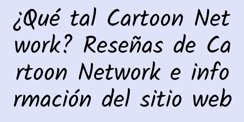 ¿Qué tal Cartoon Network? Reseñas de Cartoon Network e información del sitio web