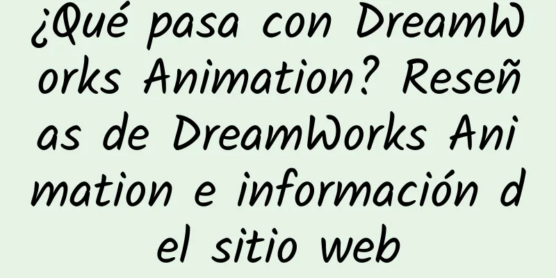 ¿Qué pasa con DreamWorks Animation? Reseñas de DreamWorks Animation e información del sitio web