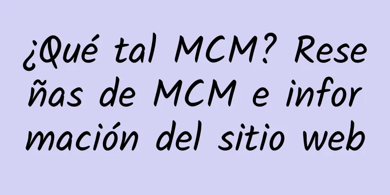 ¿Qué tal MCM? Reseñas de MCM e información del sitio web