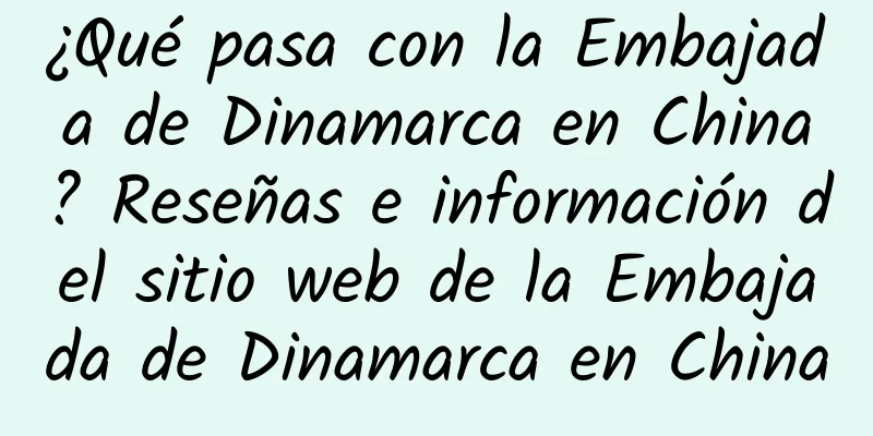 ¿Qué pasa con la Embajada de Dinamarca en China? Reseñas e información del sitio web de la Embajada de Dinamarca en China