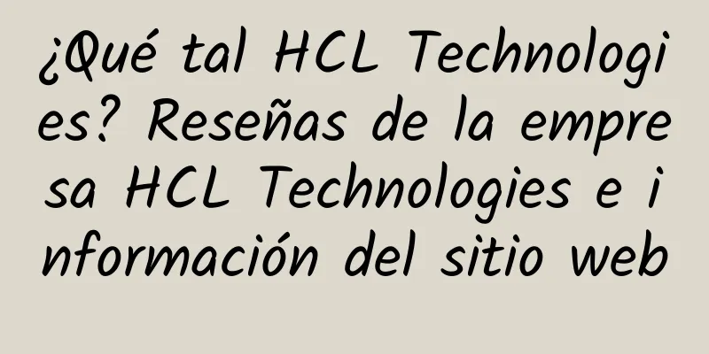 ¿Qué tal HCL Technologies? Reseñas de la empresa HCL Technologies e información del sitio web