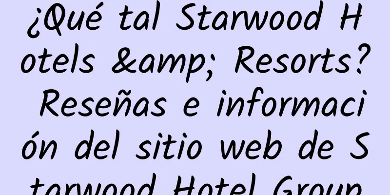 ¿Qué tal Starwood Hotels & Resorts? Reseñas e información del sitio web de Starwood Hotel Group