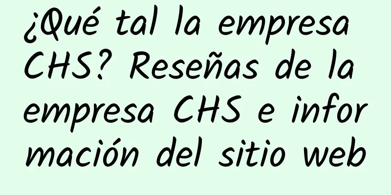 ¿Qué tal la empresa CHS? Reseñas de la empresa CHS e información del sitio web