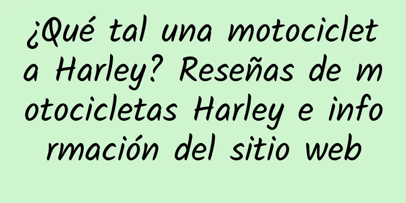 ¿Qué tal una motocicleta Harley? Reseñas de motocicletas Harley e información del sitio web