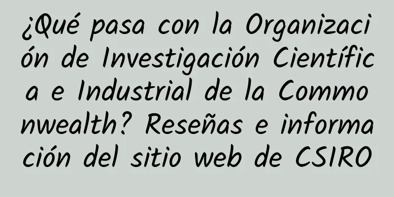 ¿Qué pasa con la Organización de Investigación Científica e Industrial de la Commonwealth? Reseñas e información del sitio web de CSIRO