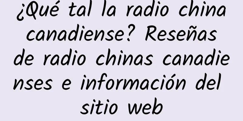 ¿Qué tal la radio china canadiense? Reseñas de radio chinas canadienses e información del sitio web