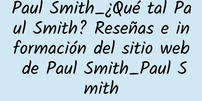 Paul Smith_¿Qué tal Paul Smith? Reseñas e información del sitio web de Paul Smith_Paul Smith
