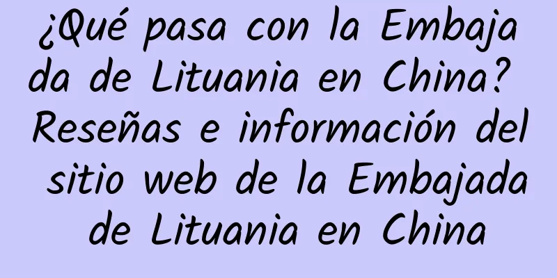 ¿Qué pasa con la Embajada de Lituania en China? Reseñas e información del sitio web de la Embajada de Lituania en China