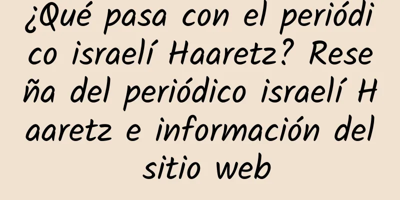¿Qué pasa con el periódico israelí Haaretz? Reseña del periódico israelí Haaretz e información del sitio web